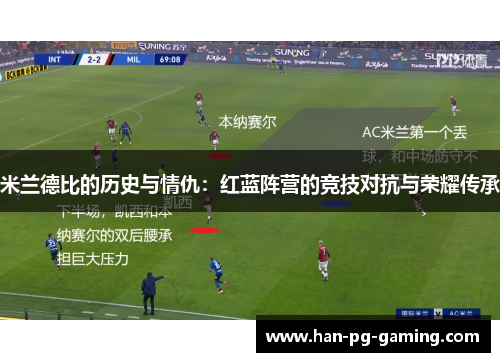 米兰德比的历史与情仇：红蓝阵营的竞技对抗与荣耀传承