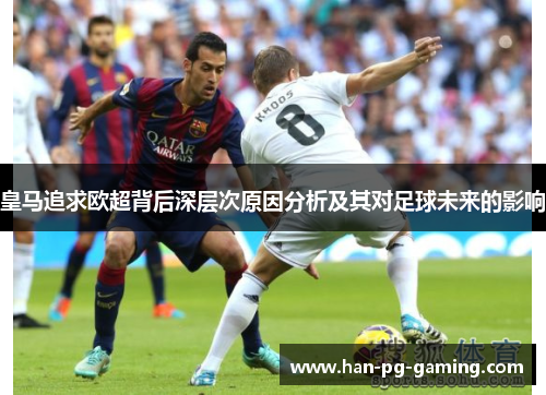 皇马追求欧超背后深层次原因分析及其对足球未来的影响