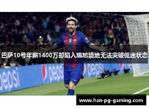巴萨10号年薪1400万却陷入尴尬境地无法突破低迷状态