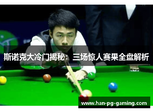 斯诺克大冷门揭秘：三场惊人赛果全盘解析