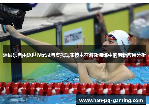 潘展乐自由泳世界纪录与虚拟现实技术在游泳训练中的创新应用分析