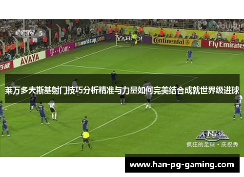 莱万多夫斯基射门技巧分析精准与力量如何完美结合成就世界级进球