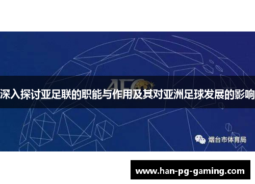 深入探讨亚足联的职能与作用及其对亚洲足球发展的影响